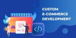 How to Tackle Slow Loading Times in Custom E-commerce Development Projects