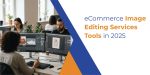 Top Outsourced eCommerce Image Editing Services Tools in 2025