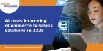 Top AI-Powered Tools Driving eCommerce Business Solution Efficiency