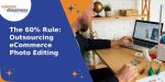 Why Outsourcing Your Product Image Editing Saves Up to 60% in Production Costs